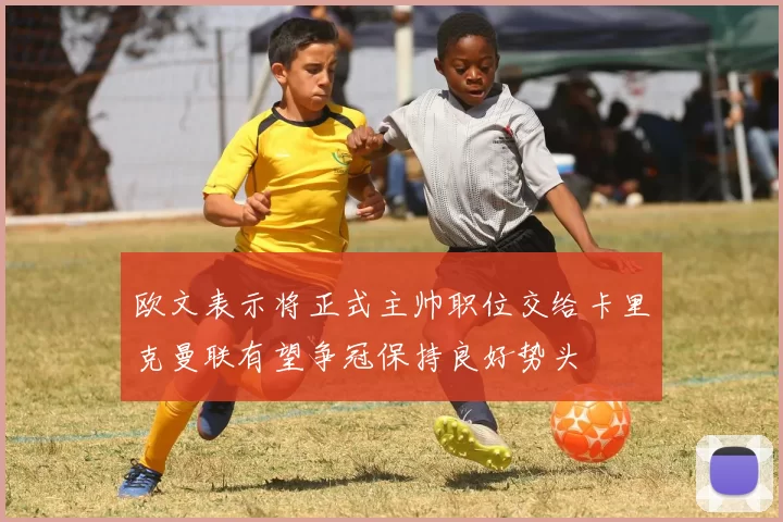 欧文表示将正式主帅职位交给卡里克曼联有望争冠保持良好势头